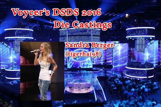 Voycer’s DSDS 2016: Die Castings - Sandra Berger (tigerhai98)