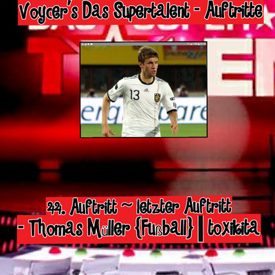 Voycer's Das Supertalent --- 44. Auftritt von Thomas Müller {Fußball} || toxikita  ||