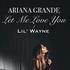 Let me love you - Ariana Grande ft. Lil Wayne