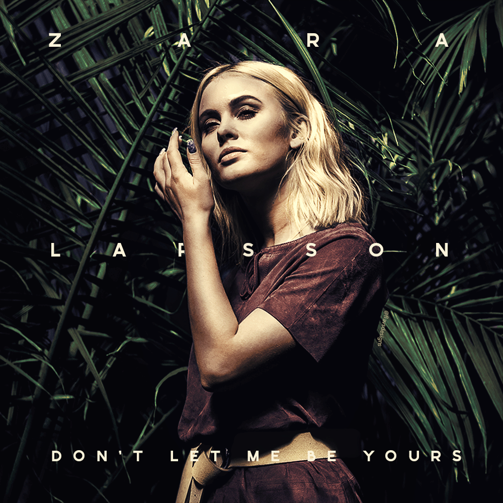 Don't Let Me Be Yours - Zara Larsson